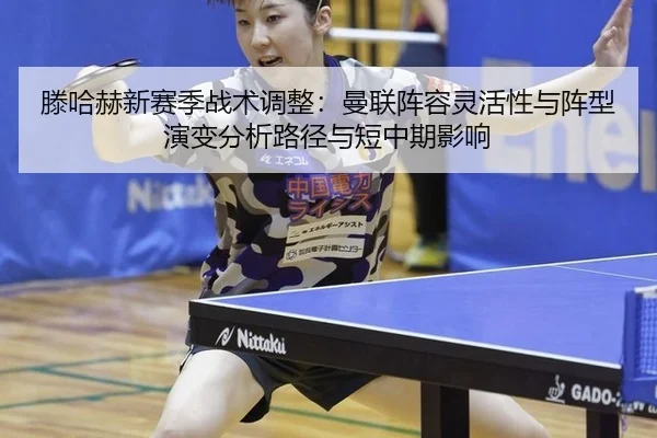 滕哈赫新赛季战术调整：曼联阵容灵活性与阵型演变分析路径与短中期影响
